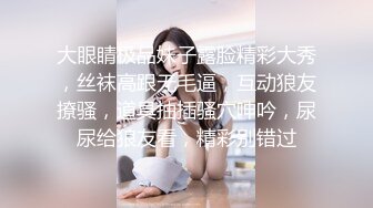 大眼睛极品妹子露脸精彩大秀，丝袜高跟无毛逼，互动狼友撩骚，道具抽插骚穴呻吟，尿尿给狼友看，精彩别错过