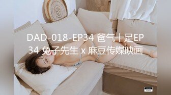 DAD-018-EP34 爸气十足EP34 兔子先生 x 麻豆传媒映画