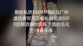 最新私房150RMB新品广州虚伪表哥元旦婚礼借机迷玩00后醉酒黑丝表妹下面的毛毛刮得真干净