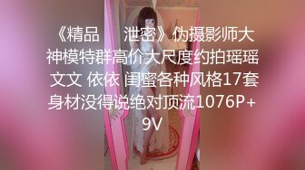 《精品❤️泄密》伪摄影师大神模特群高价大尺度约拍瑶瑶 文文 依依 闺蜜各种风格17套身材没得说绝对顶流1076P+9V