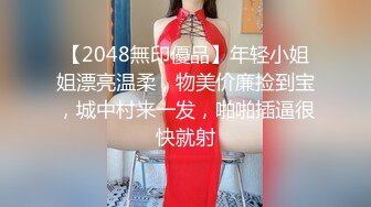 【2048無印優品】年轻小姐姐漂亮温柔，物美价廉捡到宝，城中村来一发，啪啪插逼很快就射