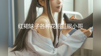 红裙妹子各种花招征服小哥