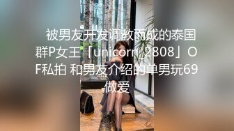 ✨被男友开发调教而成的泰国群P女王「unicorn_2808」OF私拍 和男友介绍的单男玩69做爱