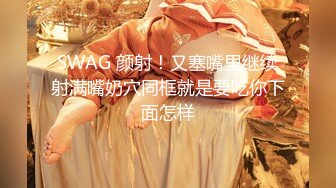 SWAG 颜射！又塞嘴里继续射满嘴奶穴同框就是要吃你下面怎样