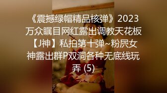 《震撼绿帽精品核弹》2023万众瞩目网红露出调教天花板【J神】私拍第十弹~粉屄女神露出群P双洞各种无底线玩弄 (5)