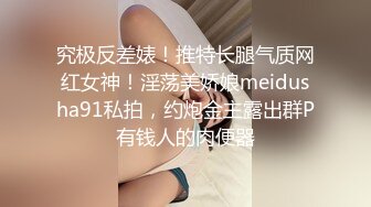 究极反差婊！推特长腿气质网红女神！淫荡美娇娘meidusha91私拍，约炮金主露出群P有钱人的肉便器