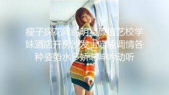 瘦子探花网约明星颜值艺校学妹酒店开房沙发上唠嗑调情各种姿势水多娇喘呻吟动听