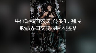 牛仔短裤白衣妹子啪啪，翘屁股舔弄口交骑乘后入猛操