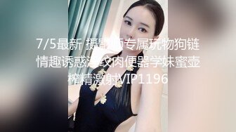 7/5最新 摄影师专属玩物狗链情趣诱惑淫纹肉便器学妹蜜壶榨精激射VIP1196