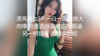 漂亮美女3P 一白一黑两根大肉棒 还是选择黑祖宗的插逼 另一根插嘴 表情很舒坦