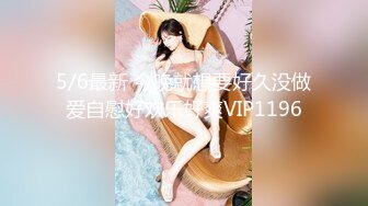 5/6最新 今晚就想要好久没做爱自慰好欢乐好爽VIP1196