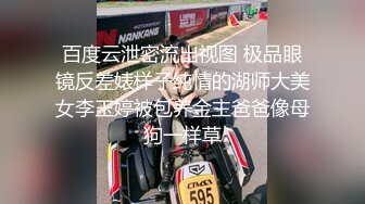 百度云泄密流出视图 极品眼镜反差婊样子纯情的湖师大美女李玉婷被包养金主爸爸像母狗一样草