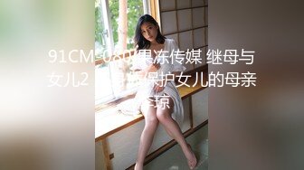 91CM-080 果冻传媒 继母与女儿2 用身体保护女儿的母亲 李琼