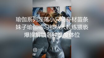 瑜伽系列淫荡小只马身材苗条妹子瑜伽练习被私人教练猥亵爆操解锁各种难度体位