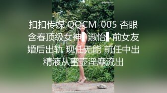 扣扣传媒 QQCM-005 杏眼含春顶级女神▌淑怡▌前女友婚后出轨 现任无能 前任中出精液从蜜壶淫靡流出