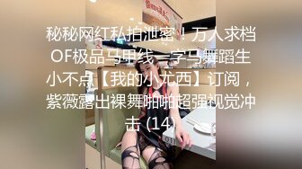 秘秘网红私拍泄密！万人求档OF极品马甲线一字马舞蹈生小不点【我的小尤西】订阅，紫薇露出裸舞啪啪超强视觉冲击 (14)