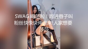 SWAG 喝茫啦！跑进巷子叫粉丝快快快伸进来!人家想要 莎莎