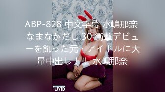 ABP-828 中文字幕 水嶋那奈 なまなかだし 30 衝撃デビューを飾った元・アイドルに大量中出し！！ 水嶋那奈