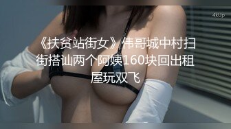 《扶贫站街女》伟哥城中村扫街搭讪两个阿姨160块回出租屋玩双飞