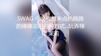 SWAG 今晚我想来点热腾腾的棒棒浴用各种方式...玩弄棒棒 茉莉