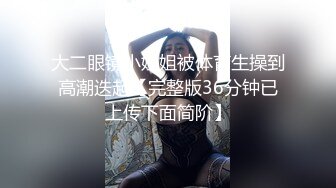 大二眼镜小姐姐被体育生操到高潮迭起【完整版36分钟已上传下面简阶】