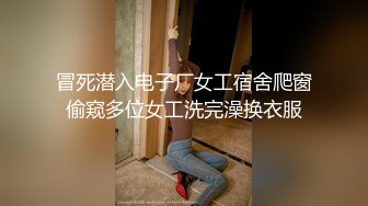 冒死潜入电子厂女工宿舍爬窗偷窥多位女工洗完澡换衣服