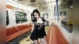 蜜桃传媒-女大生的AV女优面试淫荡本色出演-王筱璐