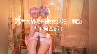 天津大战海归美女少妇，刺激！（第四部）