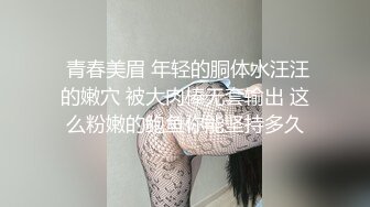  青春美眉 年轻的胴体水汪汪的嫩穴 被大肉棒无套输出 这么粉嫩的鲍鱼你能坚持多久