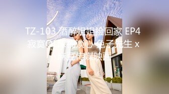 TZ-103 酒醉姐姐捡回家 EP4 寂寞OL深夜谈心 兔子先生 x 麻豆传媒映画