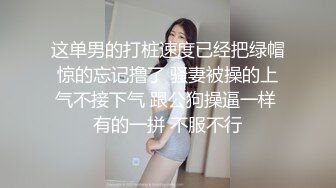 这单男的打桩速度已经把绿帽惊的忘记撸了 骚妻被操的上气不接下气 跟公狗操逼一样 有的一拼 不服不行