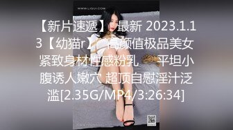 【新片速遞】  最新 2023.1.13【幼猫r】✨高颜值极品美女 紧致身材性感粉乳❤️平坦小腹诱人嫩穴 超顶自慰淫汁泛滥[2.35G/MP4/3:26:34]