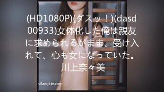 (HD1080P)(ダスッ！)(dasd00933)女体化した俺は親友に求められるがまま、受け入れて、心も女になっていた。 川上奈々美