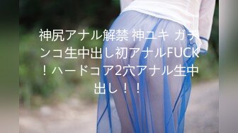 神尻アナル解禁 神ユキ ガチンコ生中出し初アナルFUCK！ハードコア2穴アナル生中出し！！