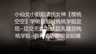 小仙女小姐姐清纯女神〖樱桃空空〗学弟自慰被桃桃学姐发现~足交无套内射 巨乳骚货桃桃学姐~各种姿势都很会玩哦