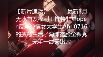 【新片速遞】  ⚫️⚫️最新7月无水首发福利！推特非常open反差纯情女大学生Ahri0716的放荡生活，海滩露脸全裸秀无毛一线天嫩穴