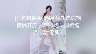 [乐橙摄像头]酒店偷拍 热恋期情侣开房，2天3炮，温婉缠绵，激情浪叫