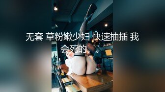 无套 草粉嫩少妇 快速抽插 我会死的。。