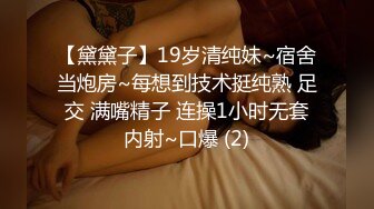 【黛黛子】19岁清纯妹~宿舍当炮房~每想到技术挺纯熟 足交 满嘴精子 连操1小时无套内射~口爆 (2)