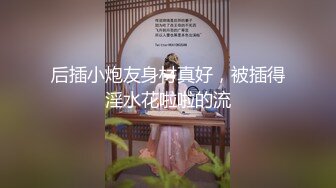 后插小炮友身材真好，被插得淫水花啦啦的流