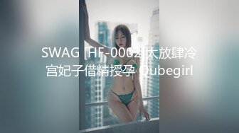 SWAG [HF-0002]太放肆冷宫妃子借精授孕 Qubegirl