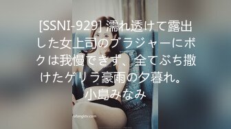 [SSNI-929] 濡れ透けて露出した女上司のブラジャーにボクは我慢できず、全てぶち撒けたゲリラ豪雨の夕暮れ。 小島みなみ