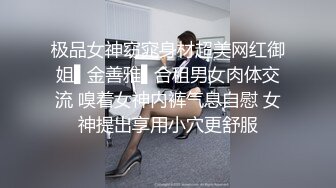 极品女神窈窕身材超美网红御姐▌金善雅▌合租男女肉体交流 嗅着女神内裤气息自慰 女神提出享用小穴更舒服