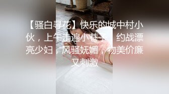 【骚白寻花】快乐的城中村小伙，上午走遍小巷子，约战漂亮少妇，风骚妩媚，物美价廉又刺激