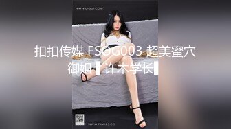 扣扣传媒 FSOG003 超美蜜穴御姐 ▌许木学长▌