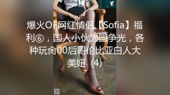 爆火OF网红情侣【Sofia】福利⑥，国人小伙为国争光，各种玩肏00后哥伦比亚白人大美妞  (4)