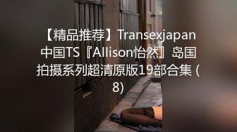 【精品推荐】Transexjapan中国TS『Allison怡然』岛国拍摄系列超清原版19部合集 (8)