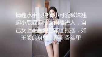 情趣水手服纯情小可爱嫩妹翘起小屁屁迎接大肉棒进入，自己女上坐着鸡巴来回摇摆，如玉般的身体！酥到骨头里