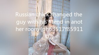 Russian chick changed the guy with his friend in another room (ph63517f85911c0)