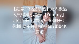 【独家??极品珍藏】秀人极品人气嫩模小蛮妖『Yummy』四点全开 怼着菊拍 BB掰开让你插 顶不住缴械投降 超清4K原版